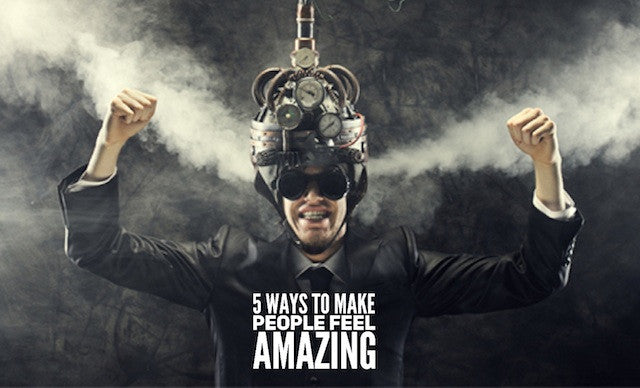 5 Ways To Make People Feel Amazing